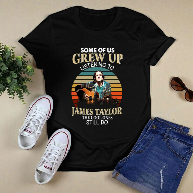 Some Of Us Grew Up Listening To James Taylor The Cool Ones Still Do Vintage 5 T Shirt